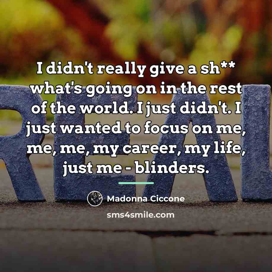 “I didn't really give a sh** what's going on in…” quote by Madonna Ciccone