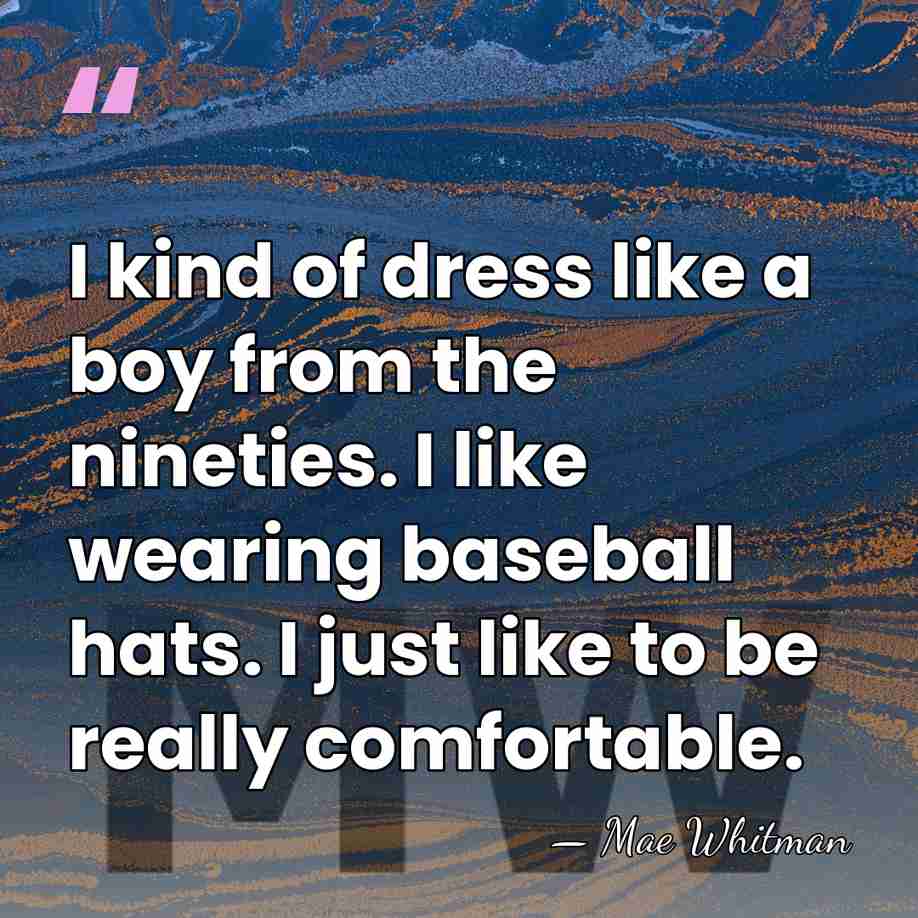 I kind of dress like a boy from the nineties. I like&hellip; - Mae Whitman