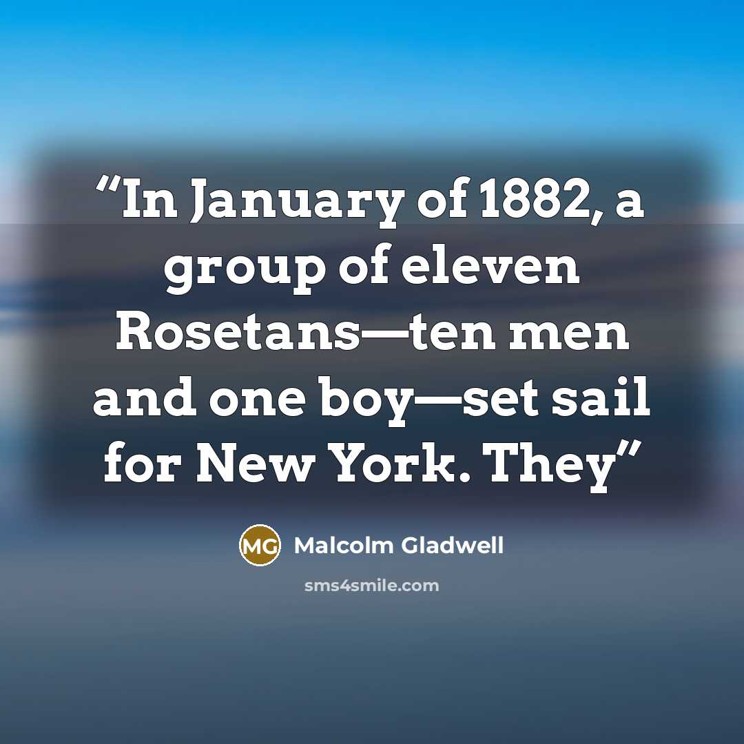 “In January of 1882, a group of eleven Rosetans—ten men and one boy—set sail for New York. They” quote by Malcolm Gladwell