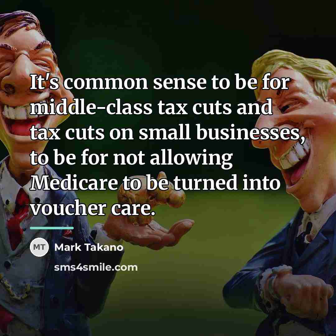 “It's common sense to be for middle-class tax cuts and…” quote by Mark Takano