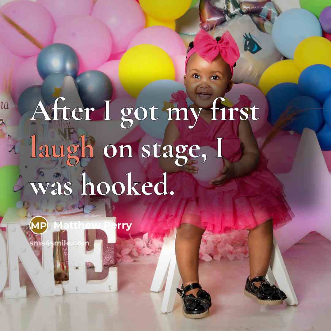 “After I got my first laugh on stage, I was…” quote by Matthew Perry