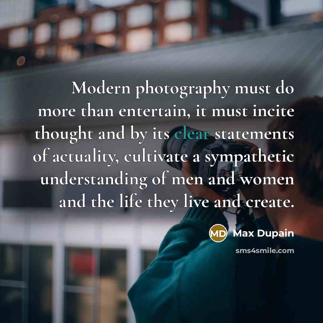“Modern photography must do more than entertain, it must incite…” quote by Max Dupain