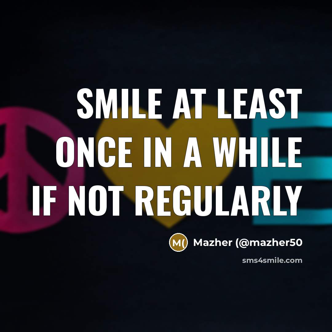“Smile at least once in a while if not regularly…” quote by Mazher (@mazher50
