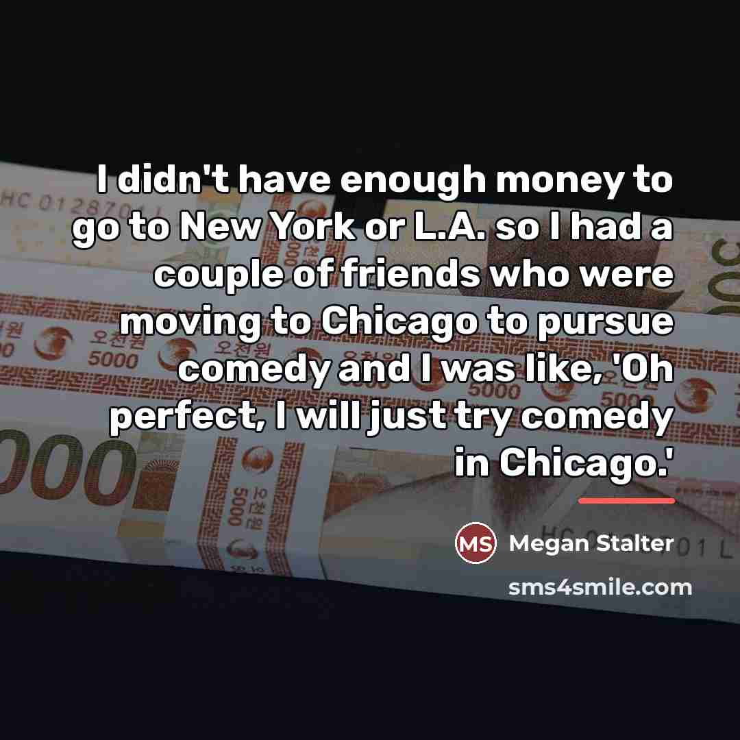 “I didn't have enough money to go to New York…” quote by Megan Stalter