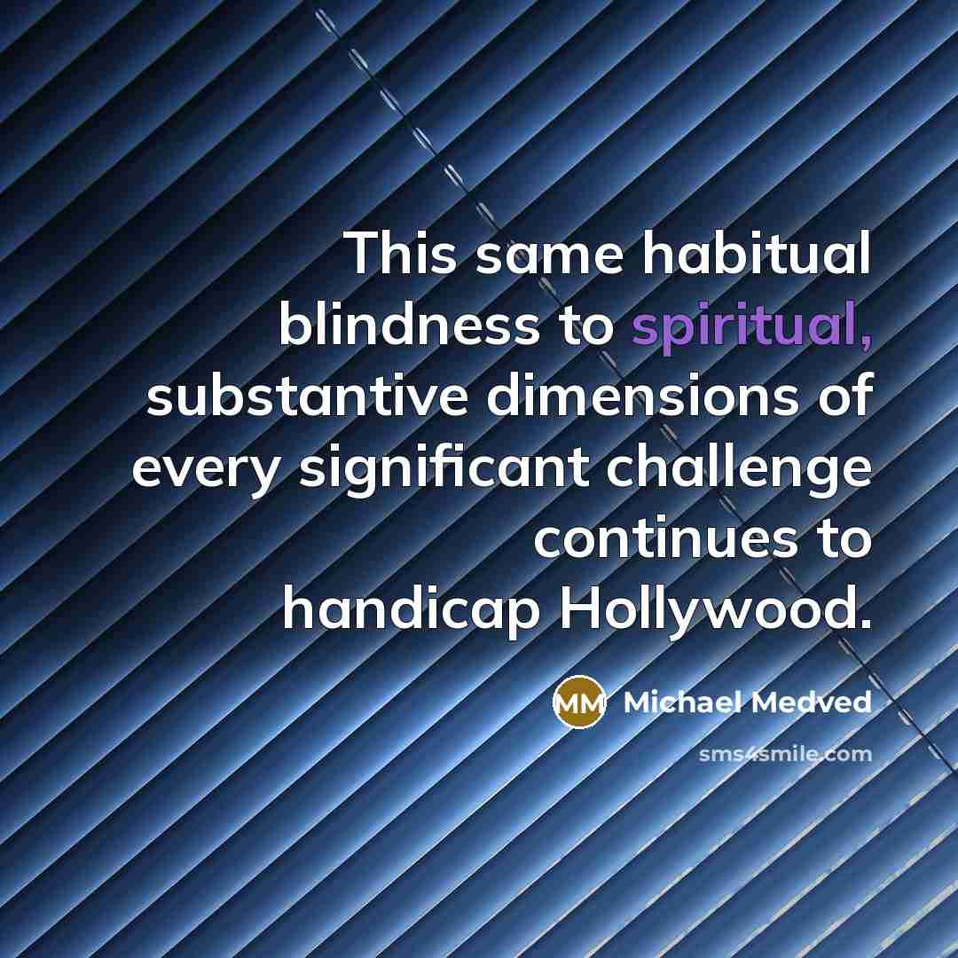 “This same habitual blindness to spiritual, substantive dimensions of every…” quote by Michael Medved