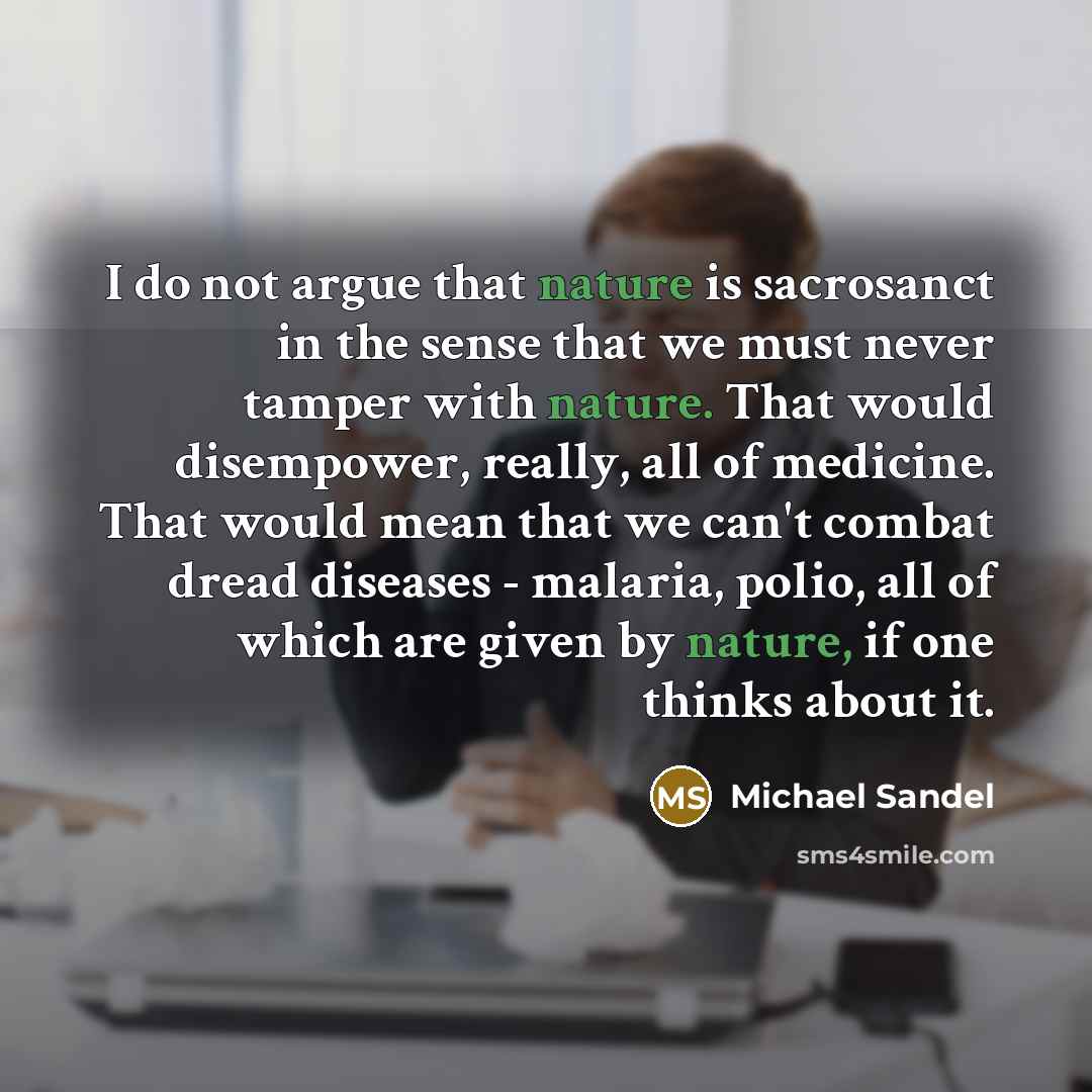 “I do not argue that nature is sacrosanct in the…” quote by Michael Sandel