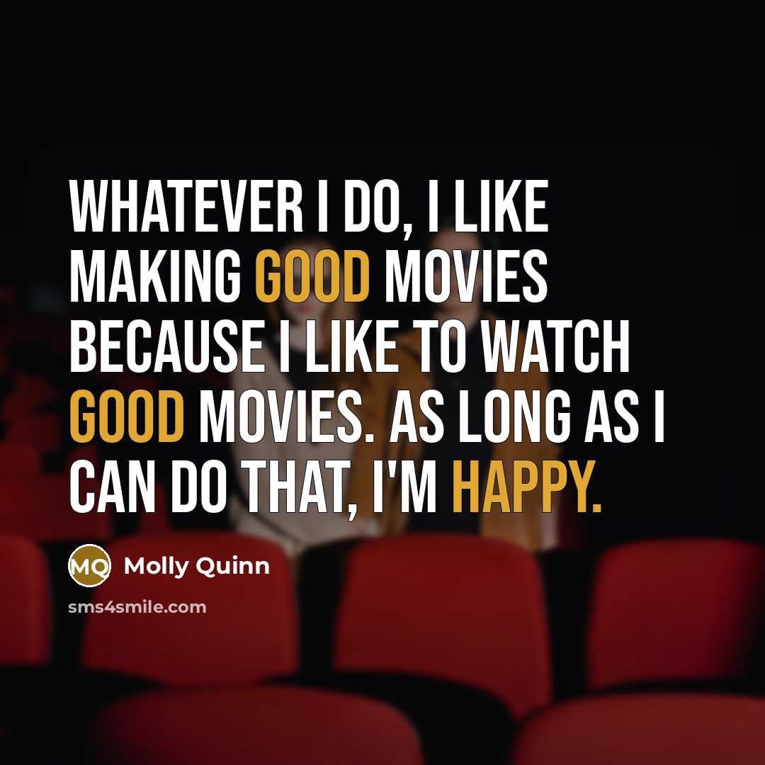 “Whatever I do, I like making good movies because I…” quote by Molly Quinn