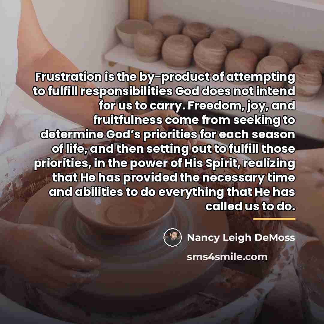 “Frustration is the by-product of attempting to fulfill responsibilities God…” quote by Nancy Leigh DeMoss