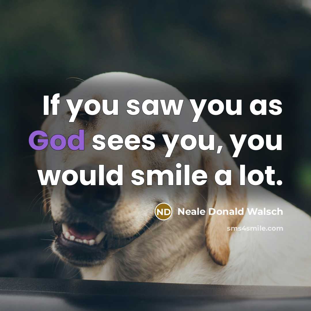 “If you saw you as God sees you, you would…” quote by Neale Donald Walsch