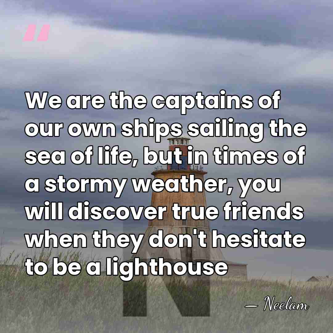We are the captains of our own ships sailing the sea of&hellip; - Neelam