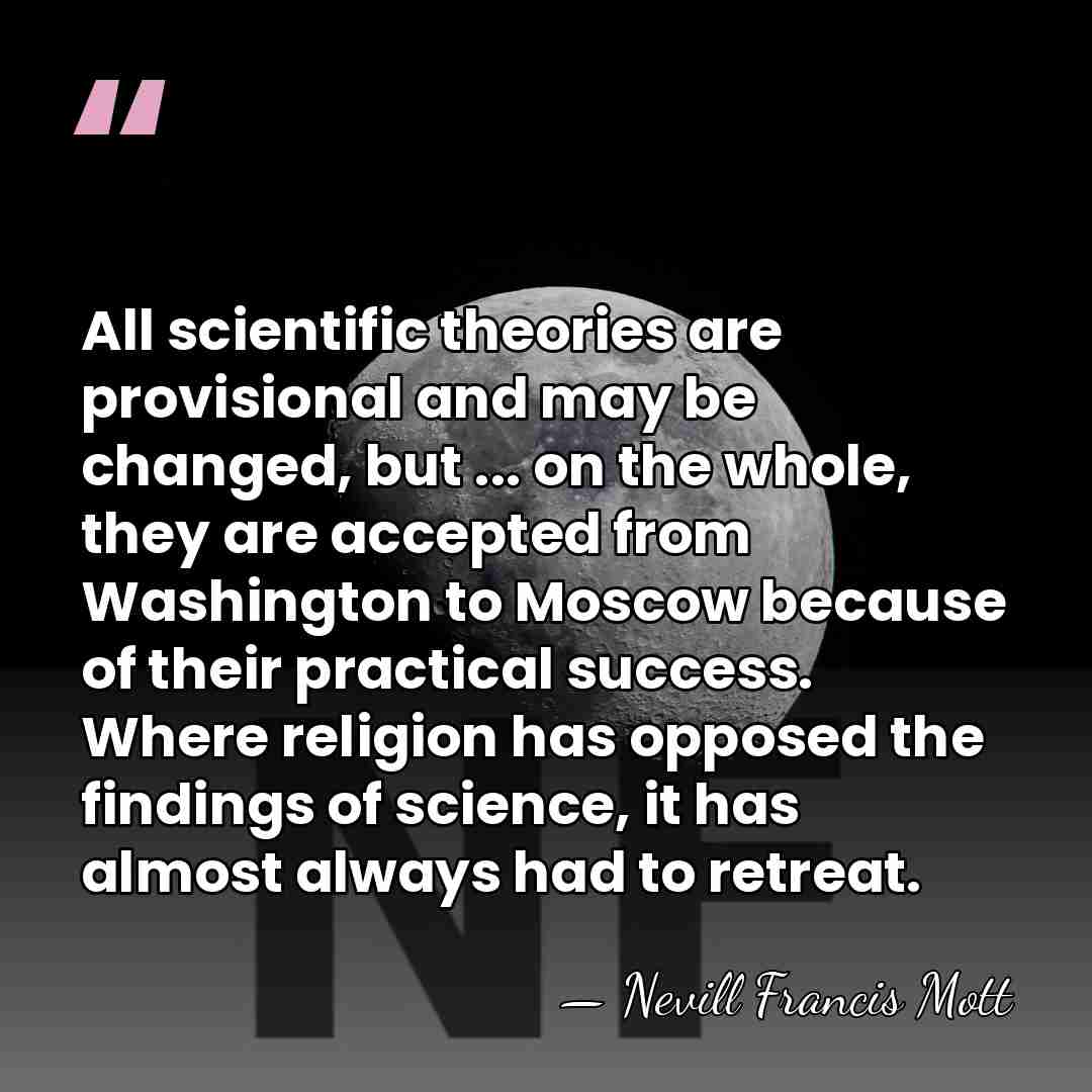 All scientific theories are provisional and may be changed, but ... on&hellip; - Nevill Francis Mott