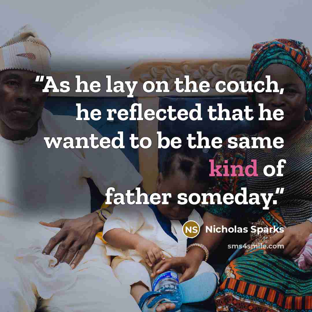 “As he lay on the couch, he reflected that he wanted to be the same kind of father someday.” quote by Nicholas Sparks