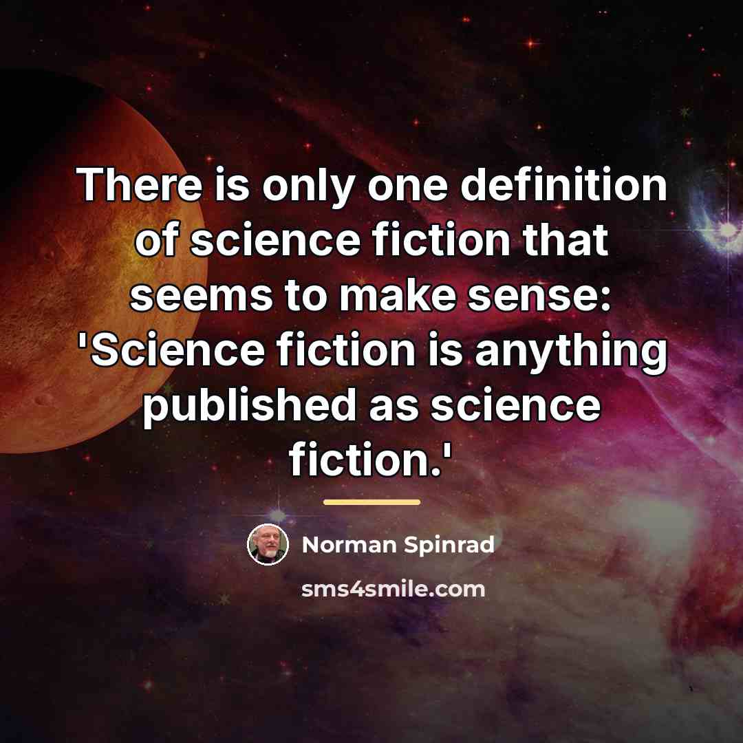 “There is only one definition of science fiction that seems…” quote by Norman Spinrad