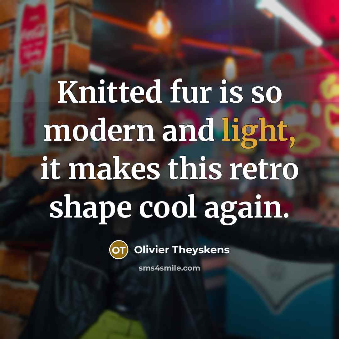 “Knitted fur is so modern and light, it makes this…” quote by Olivier Theyskens