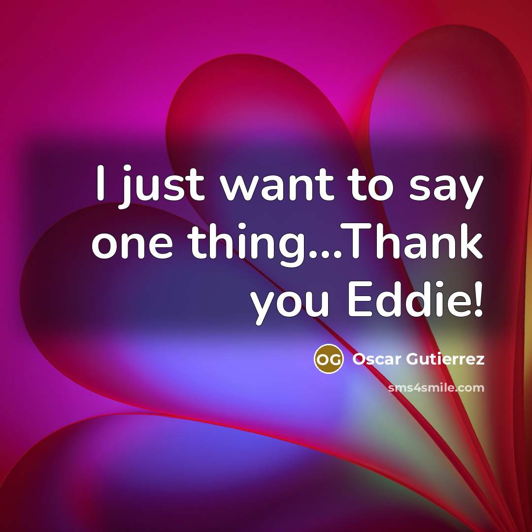 “I just want to say one thing...Thank you Eddie!…” quote by Oscar Gutierrez