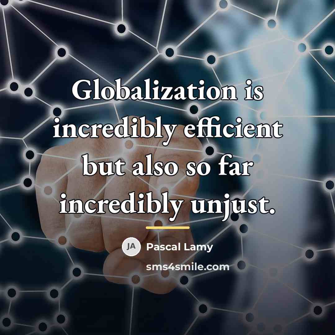 “Globalization is incredibly efficient but also so far incredibly unjust.…” quote by Pascal Lamy