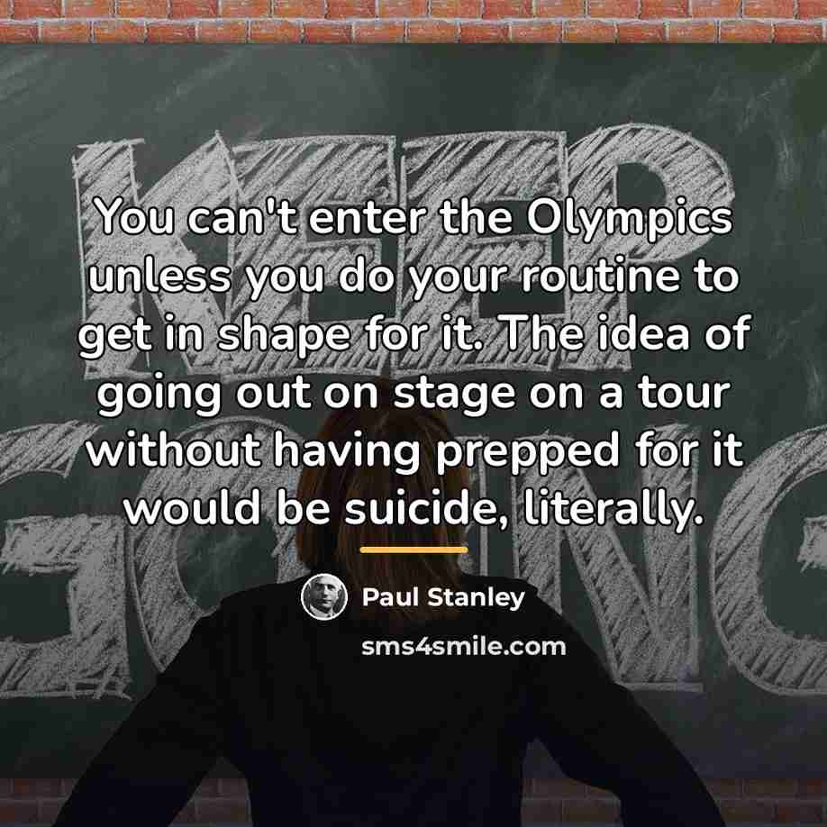 “You can't enter the Olympics unless you do your routine…” quote by Paul Stanley