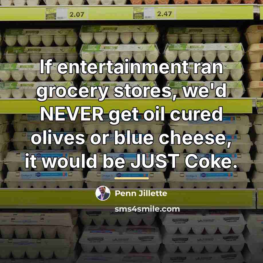 “If entertainment ran grocery stores, we'd NEVER get oil cured…” quote by Penn Jillette