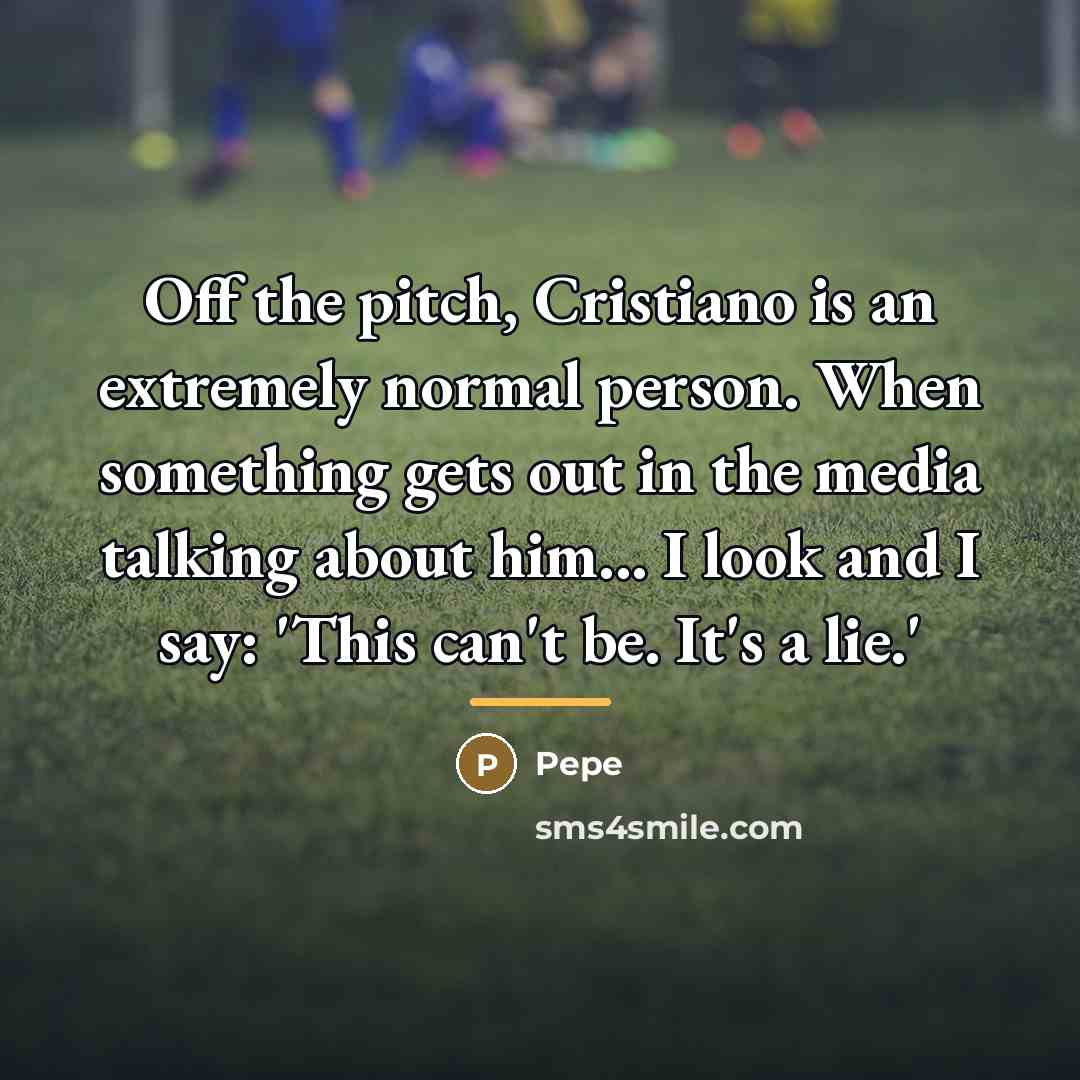 “Off the pitch, Cristiano is an extremely normal person. When…” quote by Pepe