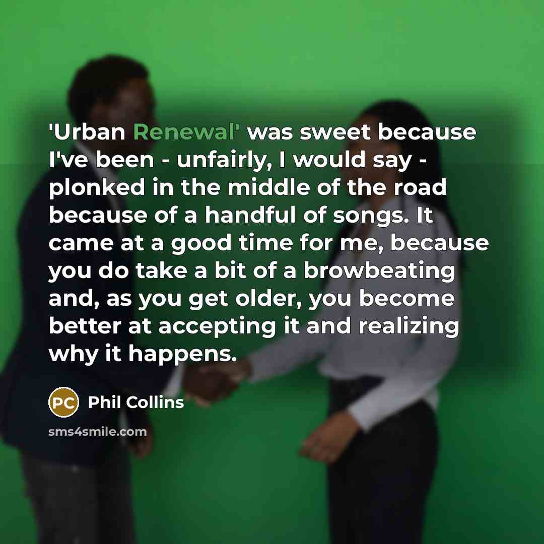 “'Urban Renewal' was sweet because I've been - unfairly, I…” quote by Phil Collins