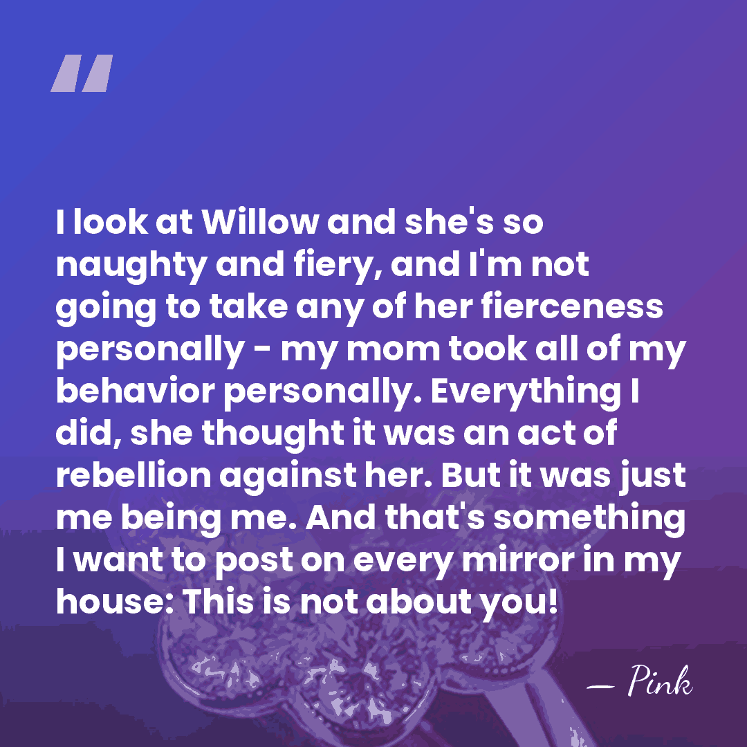 I look at Willow and she's so naughty and fiery, and I'm&hellip; - Pink