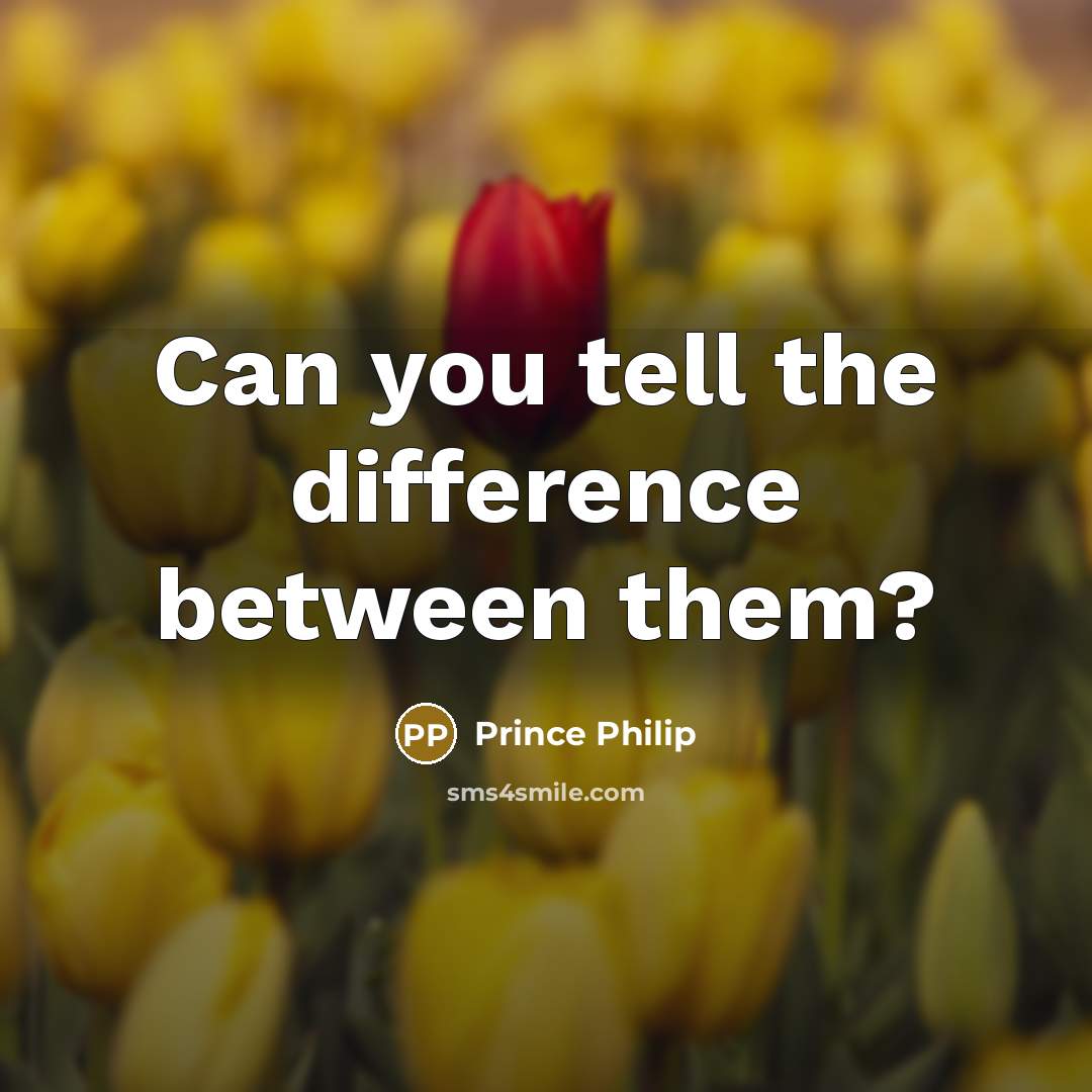 “Can you tell the difference between them?…” quote by Prince Philip
