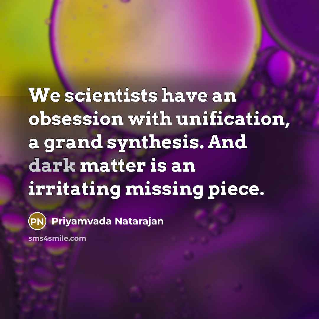 “We scientists have an obsession with unification, a grand synthesis.…” quote by Priyamvada Natarajan