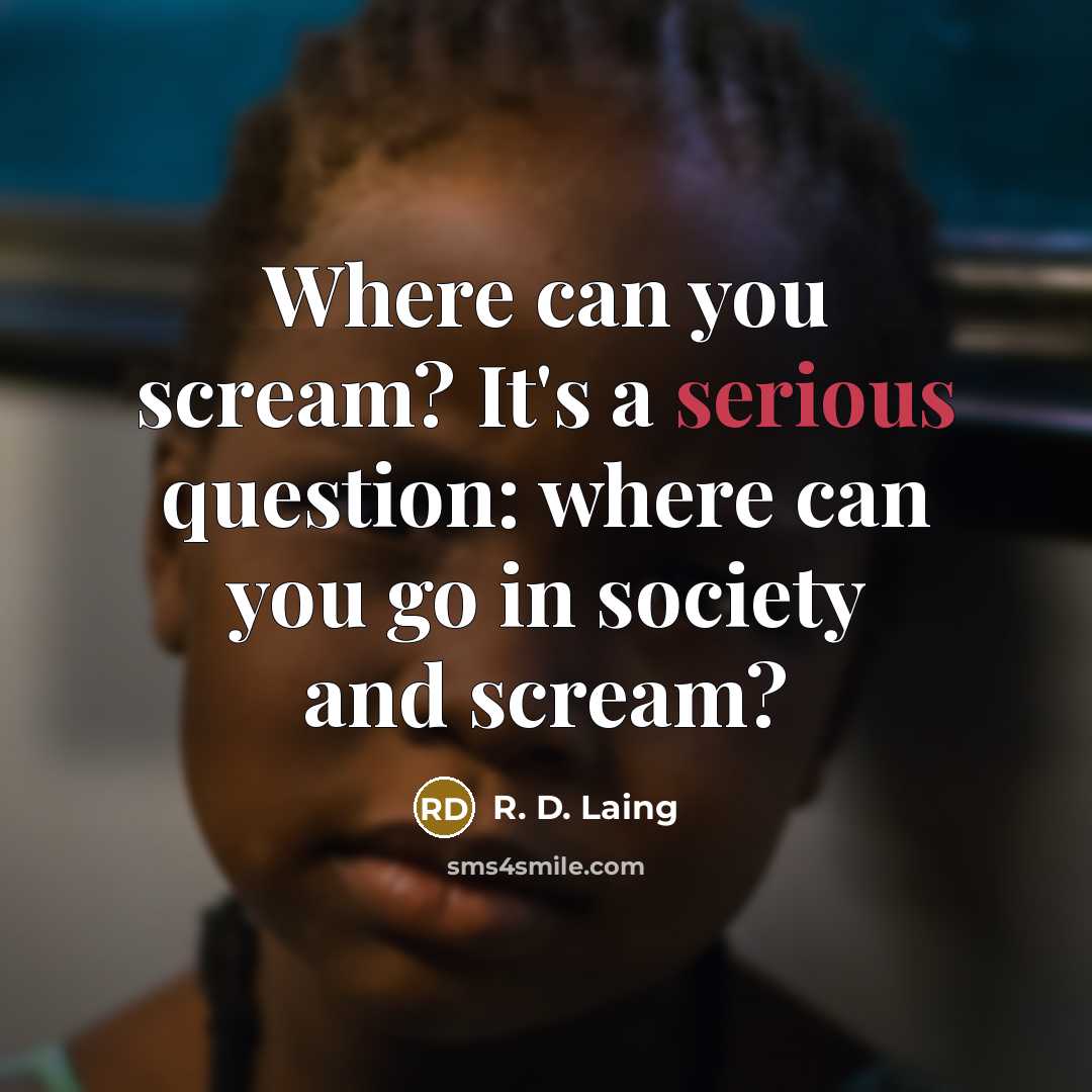 “Where can you scream? It's a serious question: where can…” quote by R. D. Laing