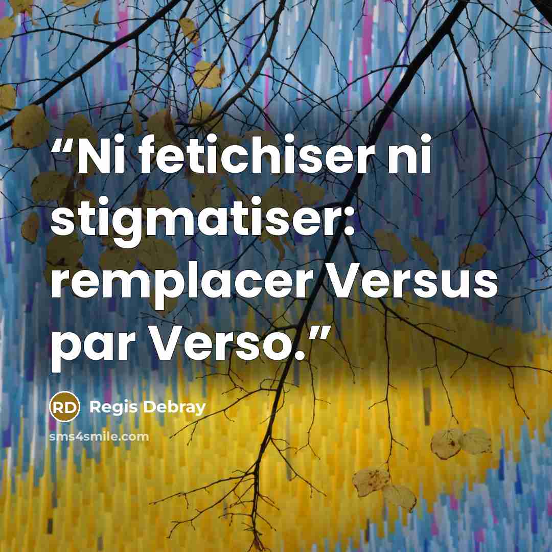 “Ni fetichiser ni stigmatiser: remplacer Versus par Verso.” quote by Regis Debray
