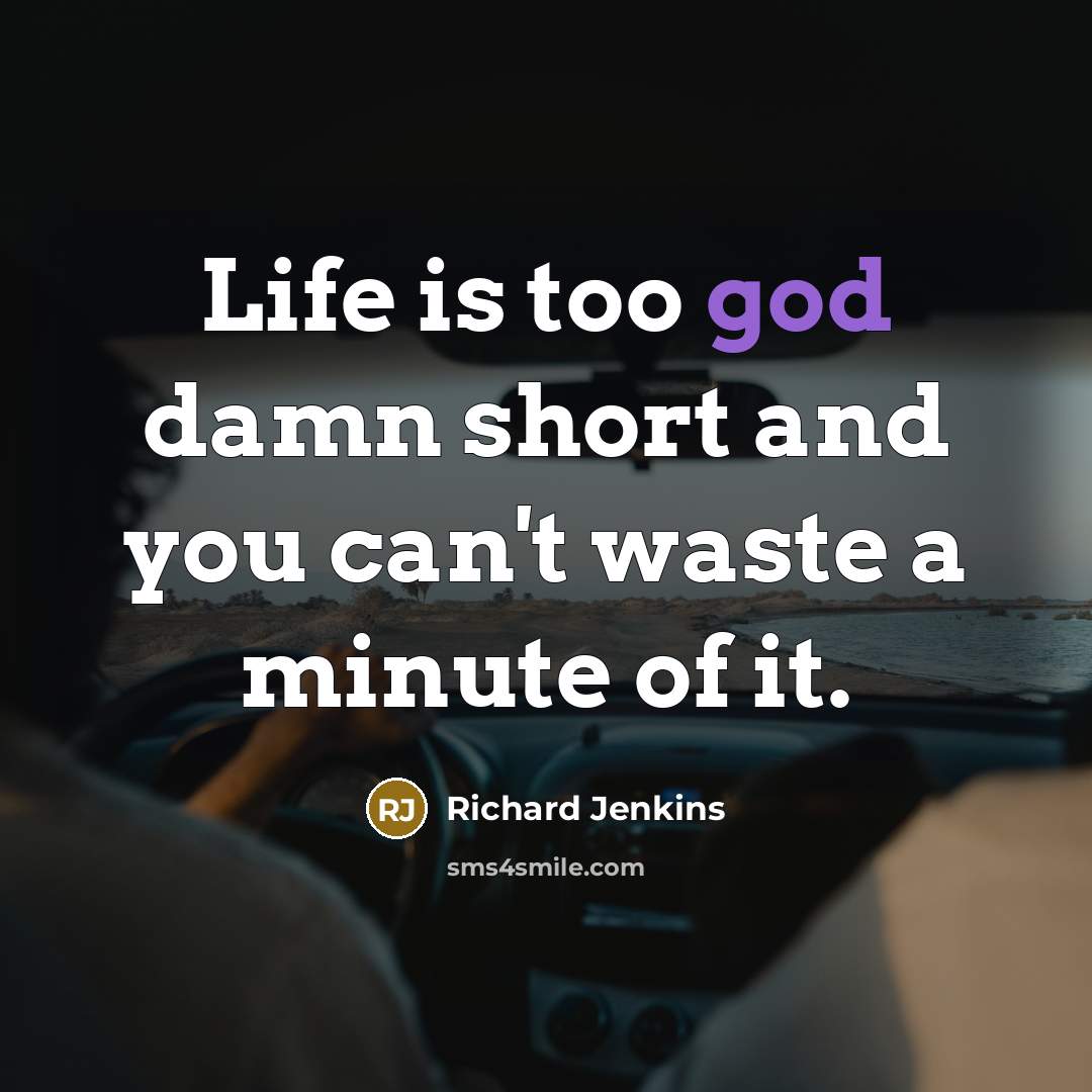 “Life is too god damn short and you can't waste…” quote by Richard Jenkins