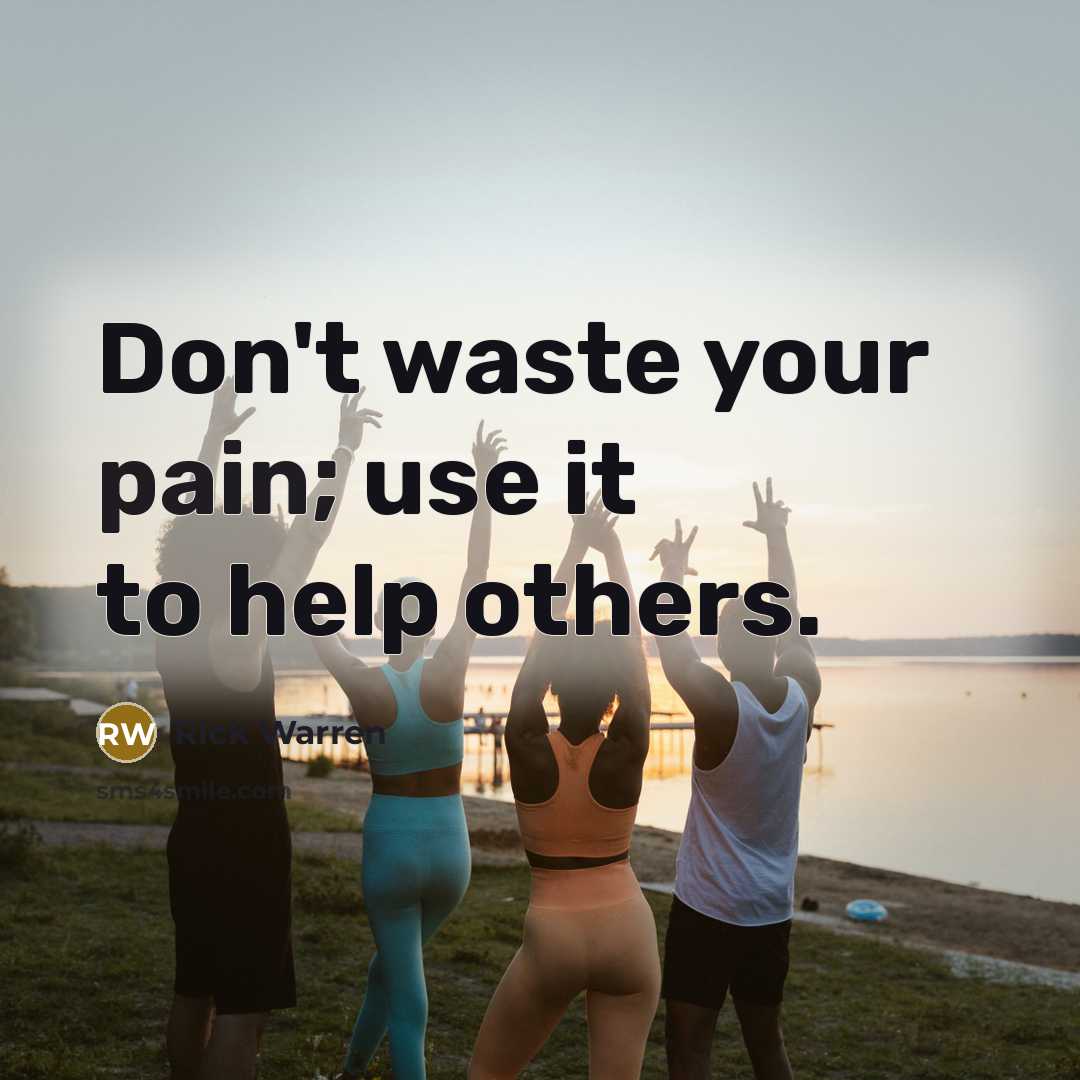 “Don't waste your pain; use it to help others.…” quote by Rick Warren