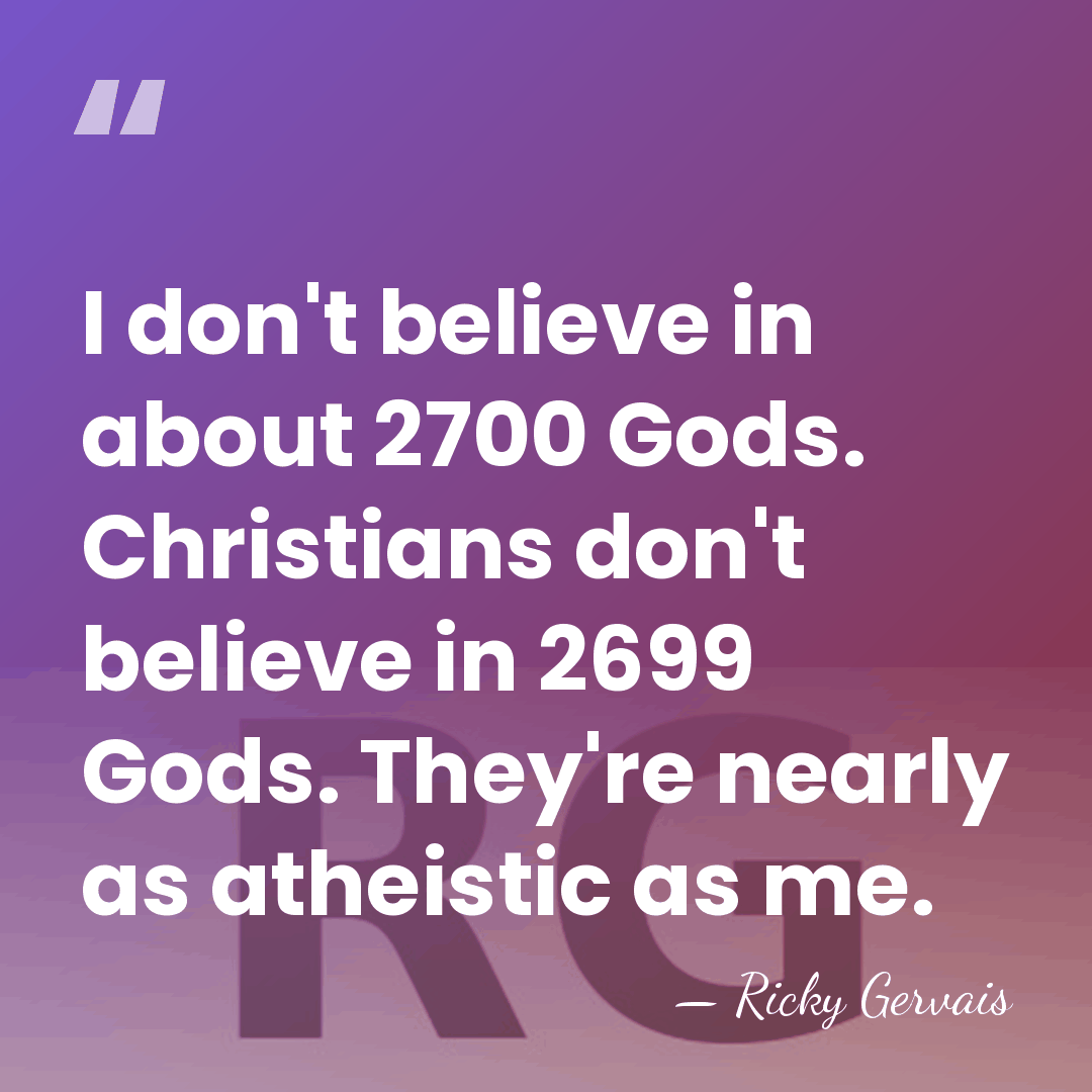 I don't believe in about 2700 Gods. Christians don't believe in 2699&hellip; - Ricky Gervais