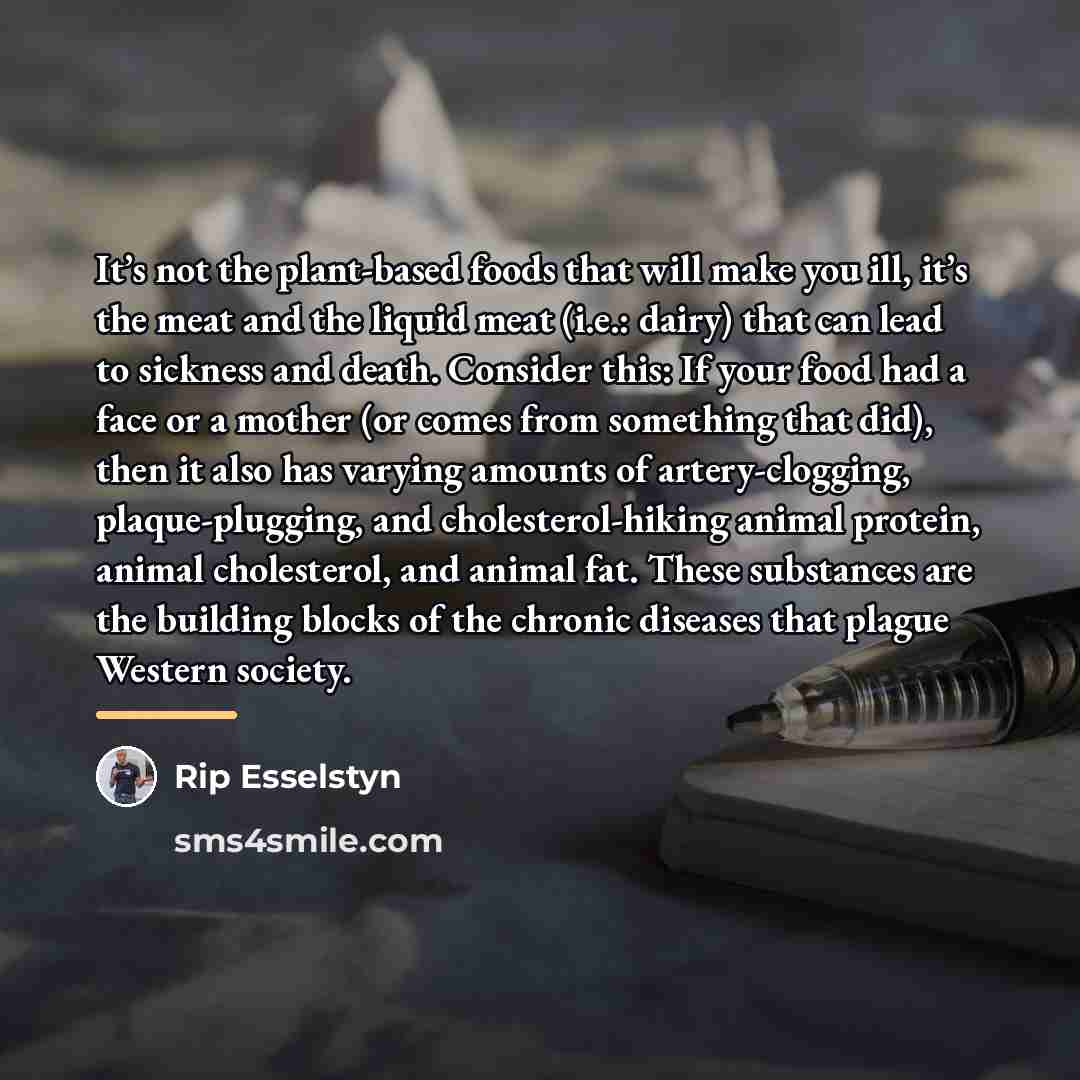 “It’s not the plant-based foods that will make you ill,…” quote by Rip Esselstyn