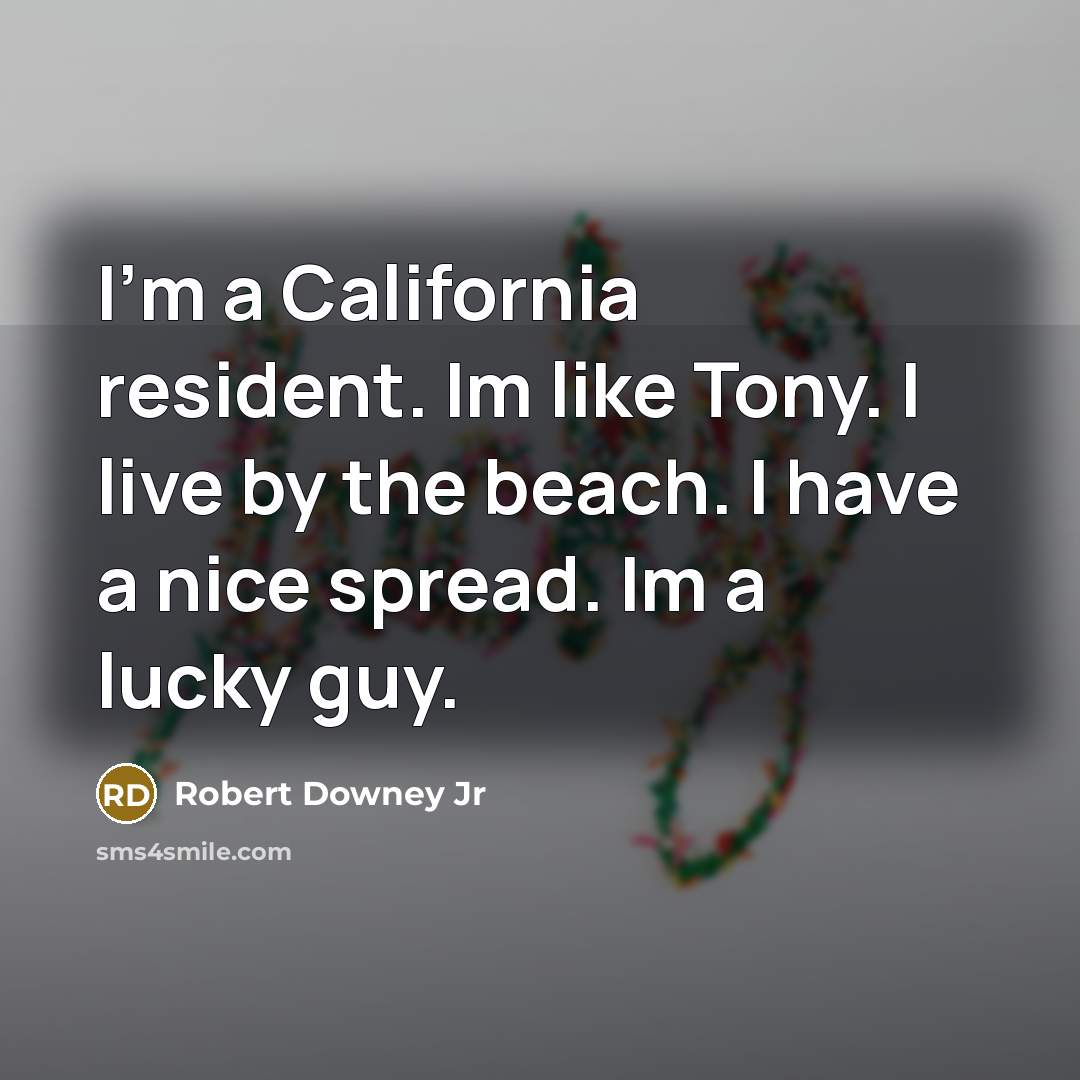 “I'm a California resident. Im like Tony. I live by…” quote by Robert Downey Jr