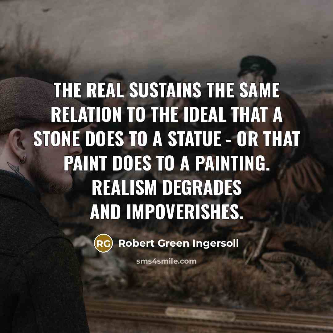 “The real sustains the same relation to the ideal that…” quote by Robert Green Ingersoll