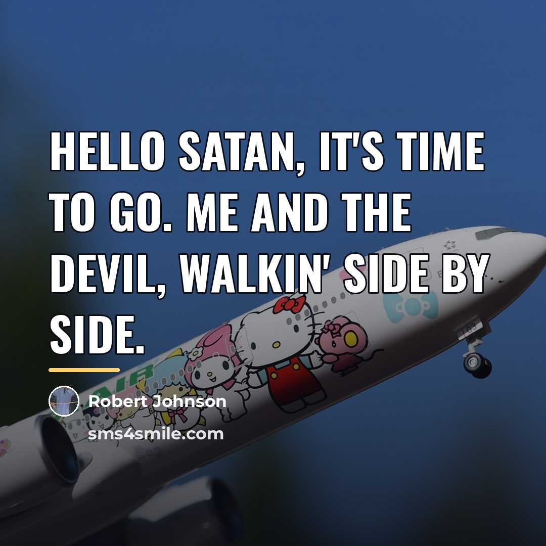 “Hello Satan, it's time to go. Me and the devil,…” quote by Robert Johnson