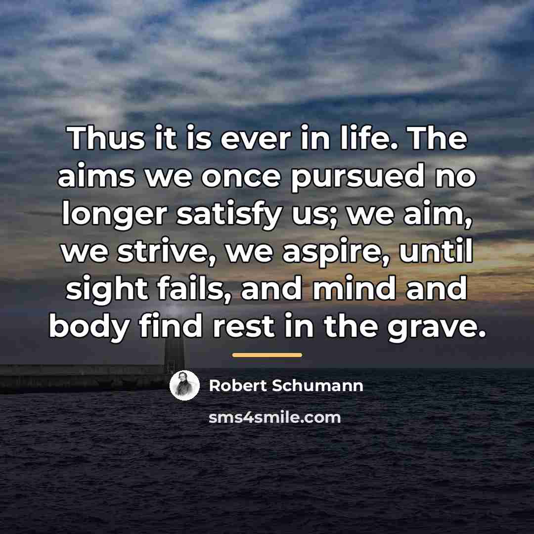 “Thus it is ever in life. The aims we once…” quote by Robert Schumann