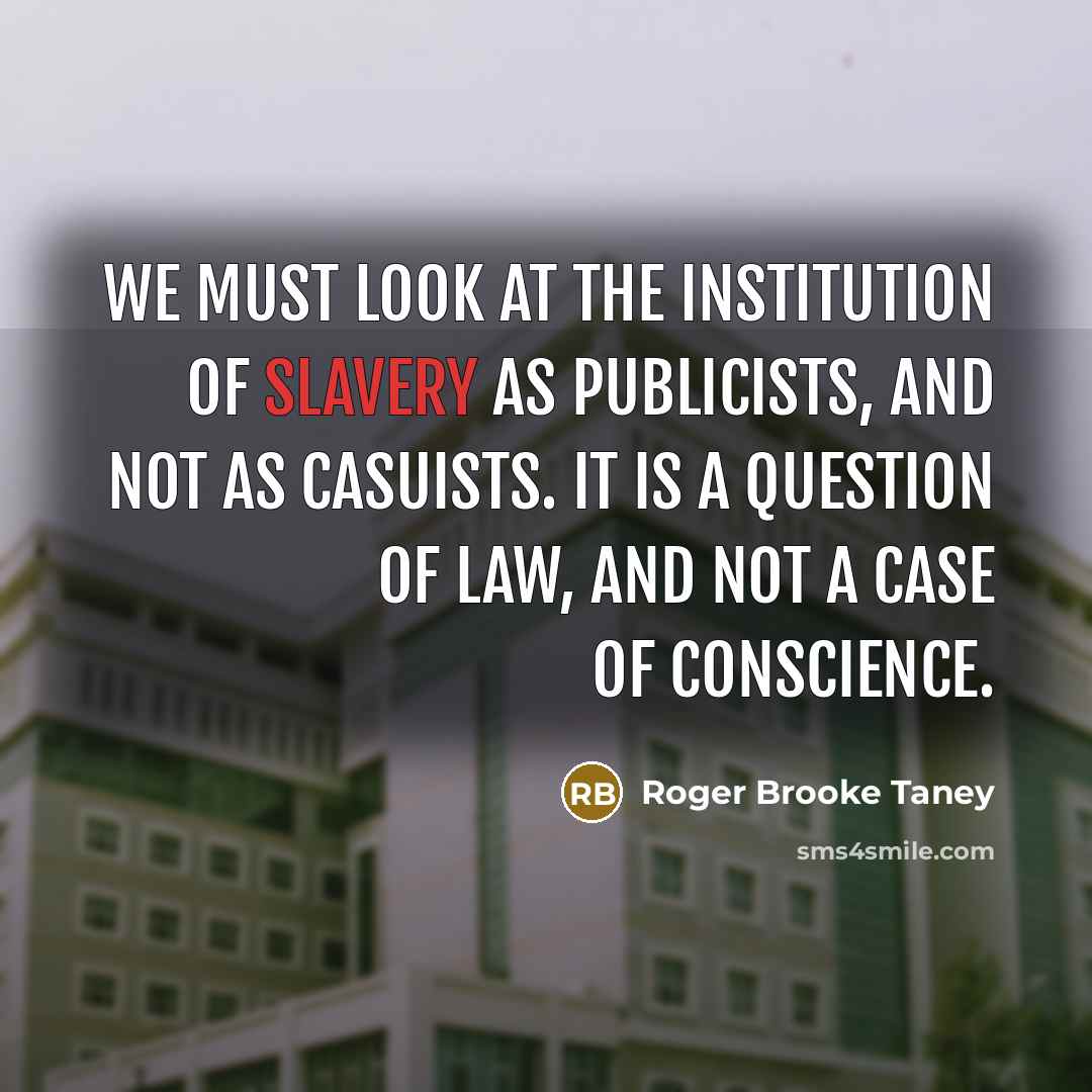 “We must look at the institution of slavery as publicists,…” quote by Roger Brooke Taney
