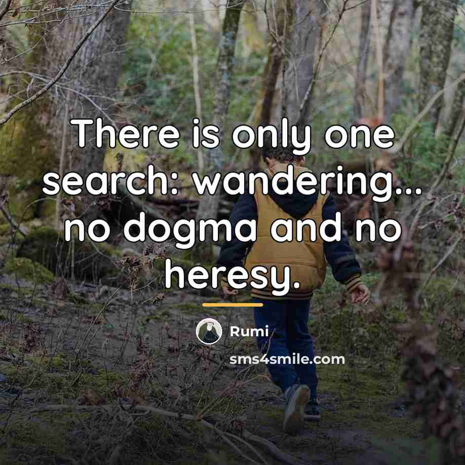 “There is only one search: wandering... no dogma and no…” quote by Rumi