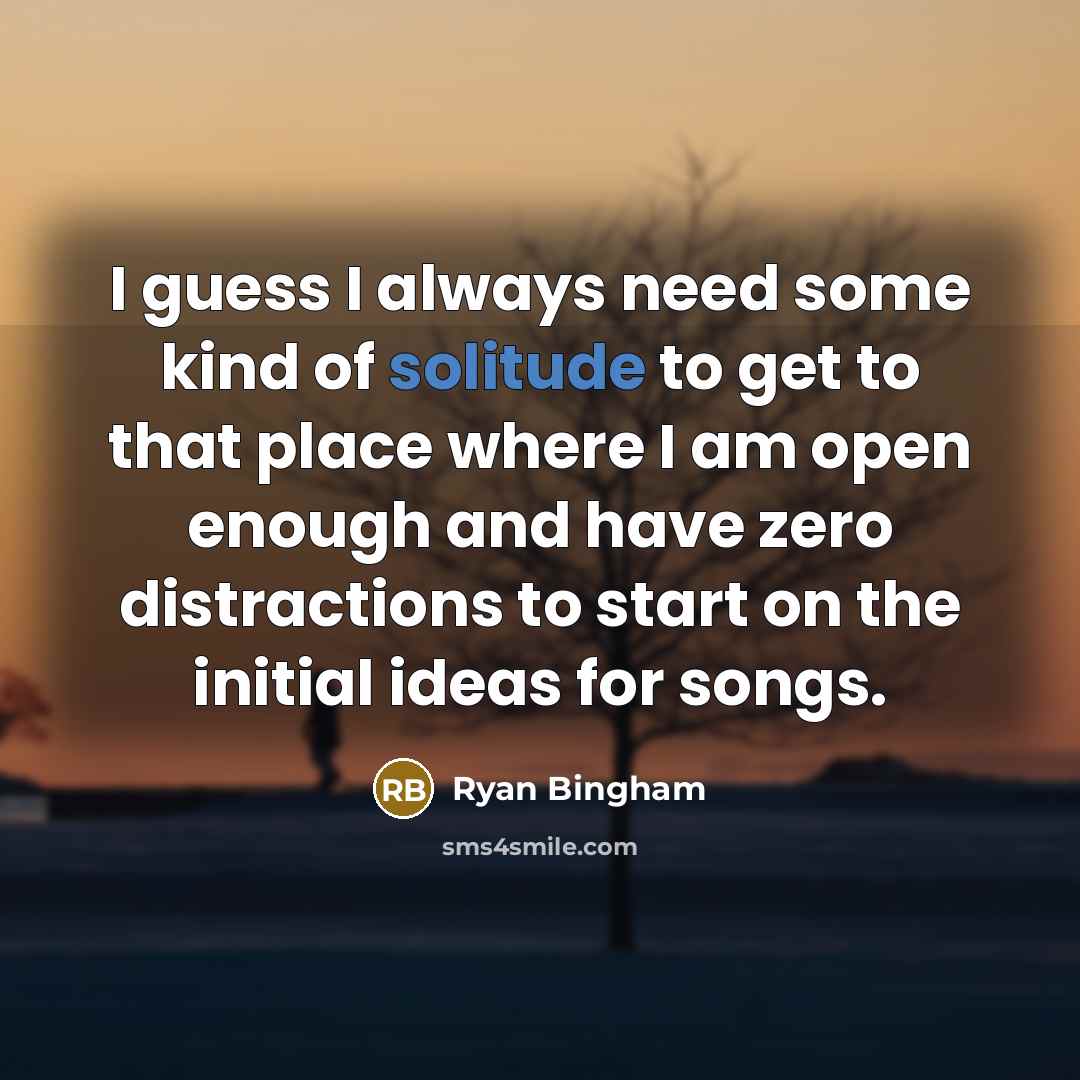 “I guess I always need some kind of solitude to…” quote by Ryan Bingham