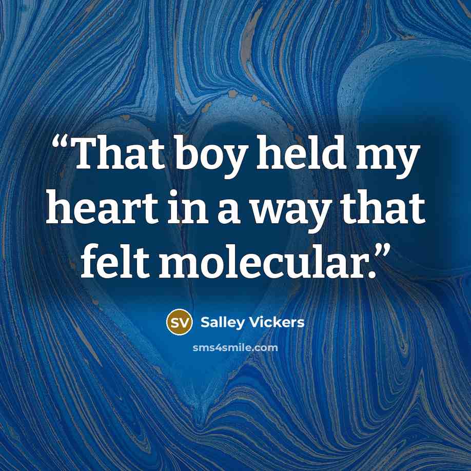 “That boy held my heart in a way that felt molecular.” quote by Salley Vickers