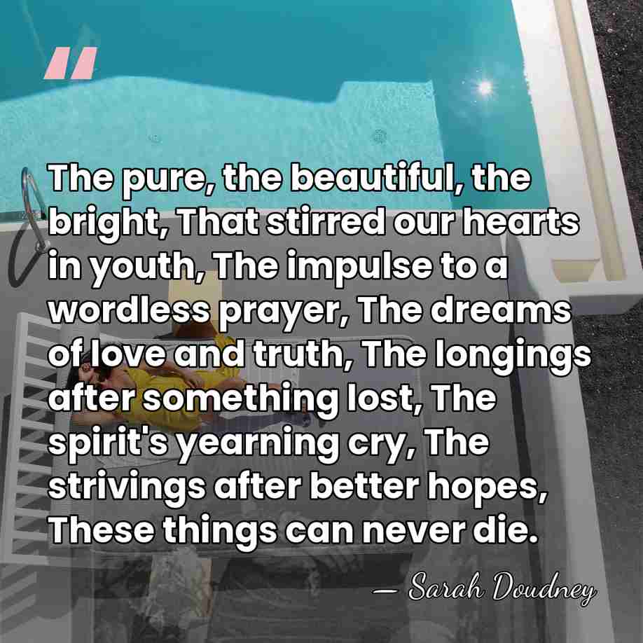 The pure, the beautiful, the bright, That stirred our hearts in youth,&hellip; - Sarah Doudney