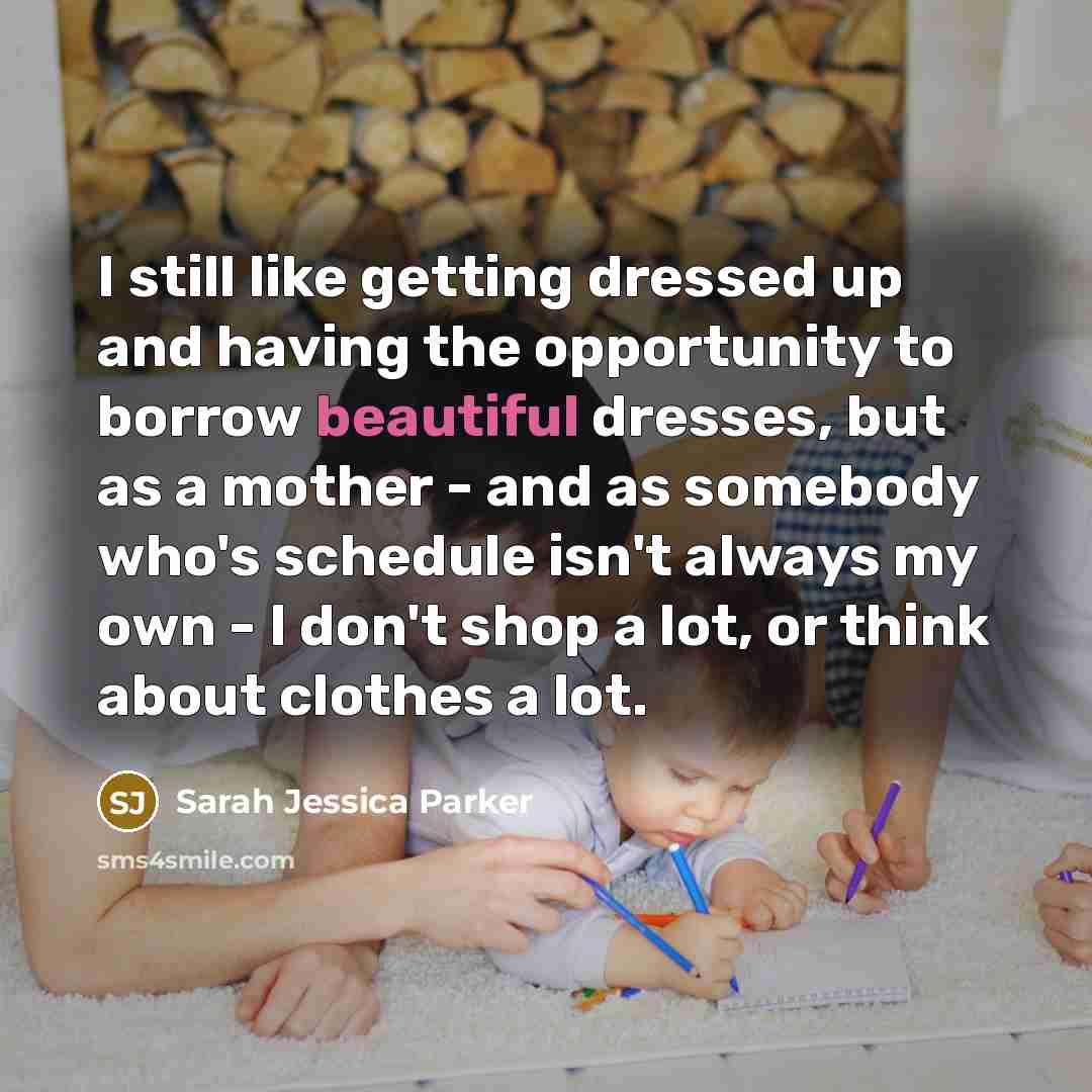 “I still like getting dressed up and having the opportunity…” quote by Sarah Jessica Parker