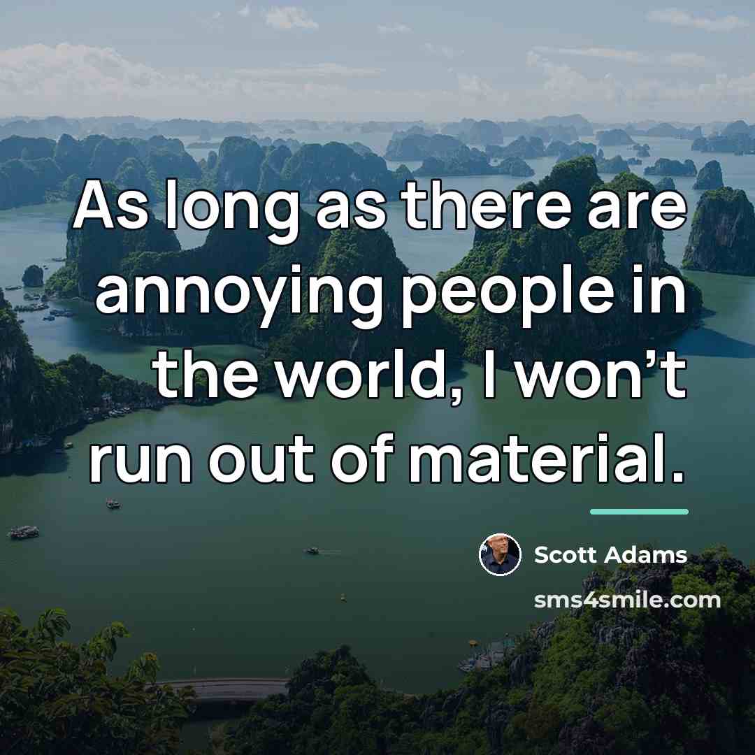 “As long as there are annoying people in the world,…” quote by Scott Adams