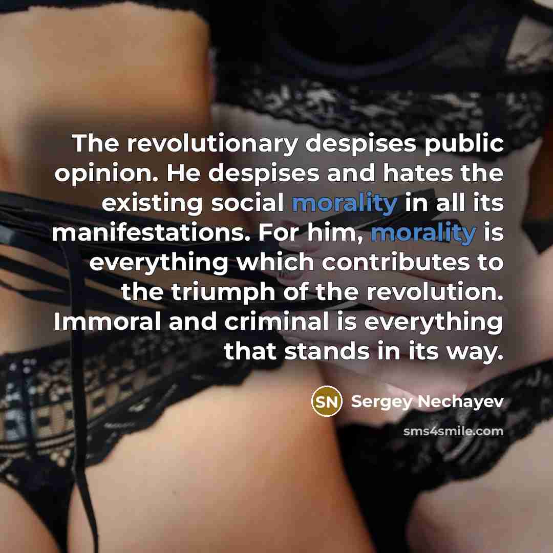 “The revolutionary despises public opinion. He despises and hates the…” quote by Sergey Nechayev