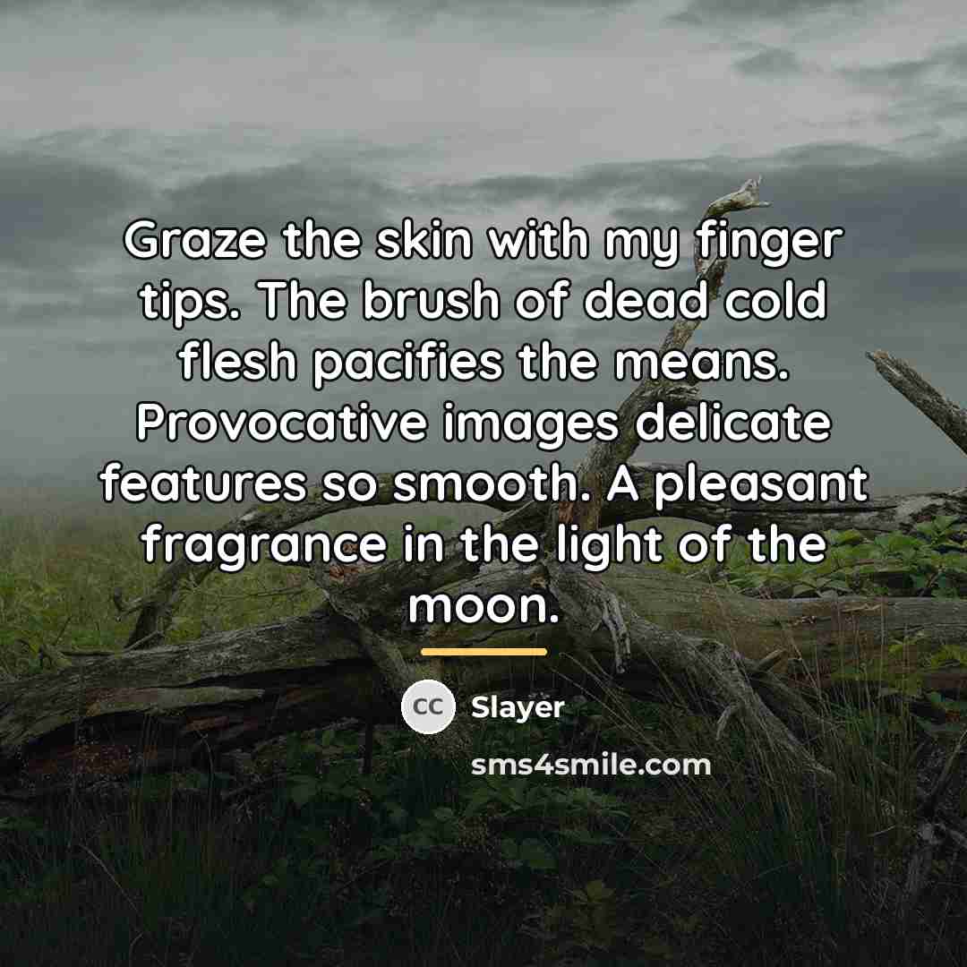 “Graze the skin with my finger tips. The brush of…” quote by Slayer
