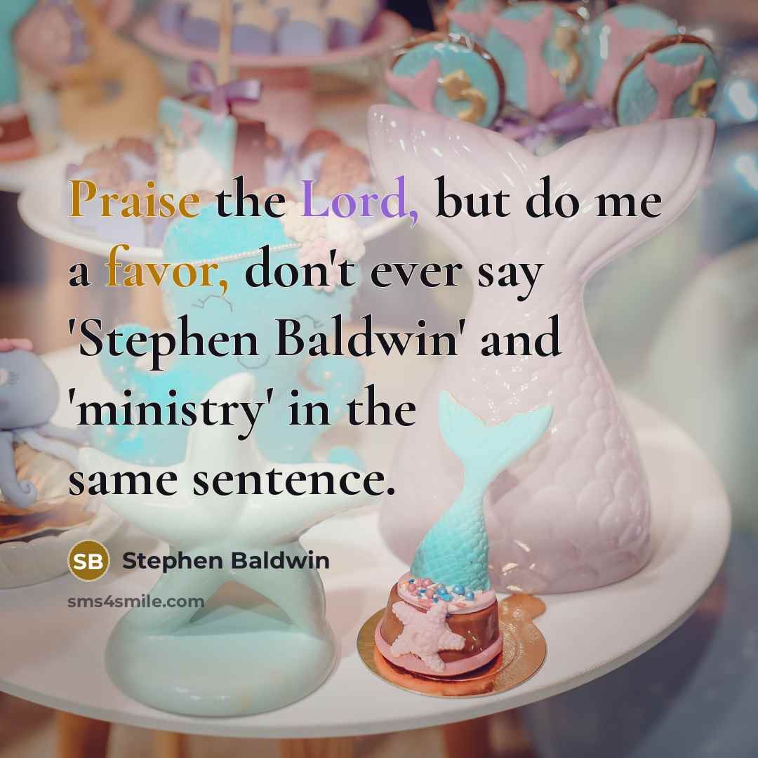 “Praise the Lord, but do me a favor, don't ever…” quote by Stephen Baldwin