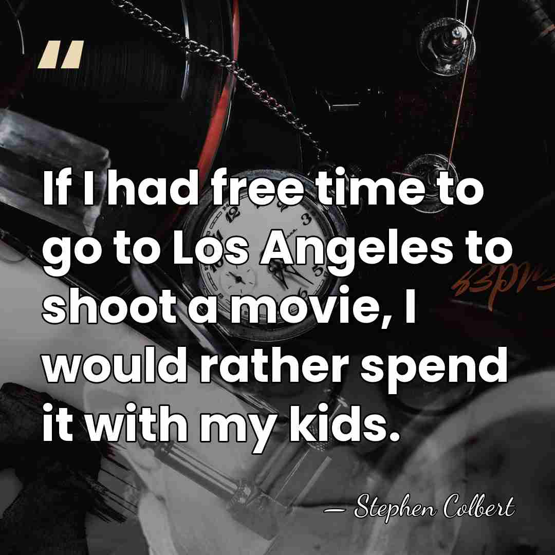 If I had free time to go to Los Angeles to shoot&hellip; - Stephen Colbert