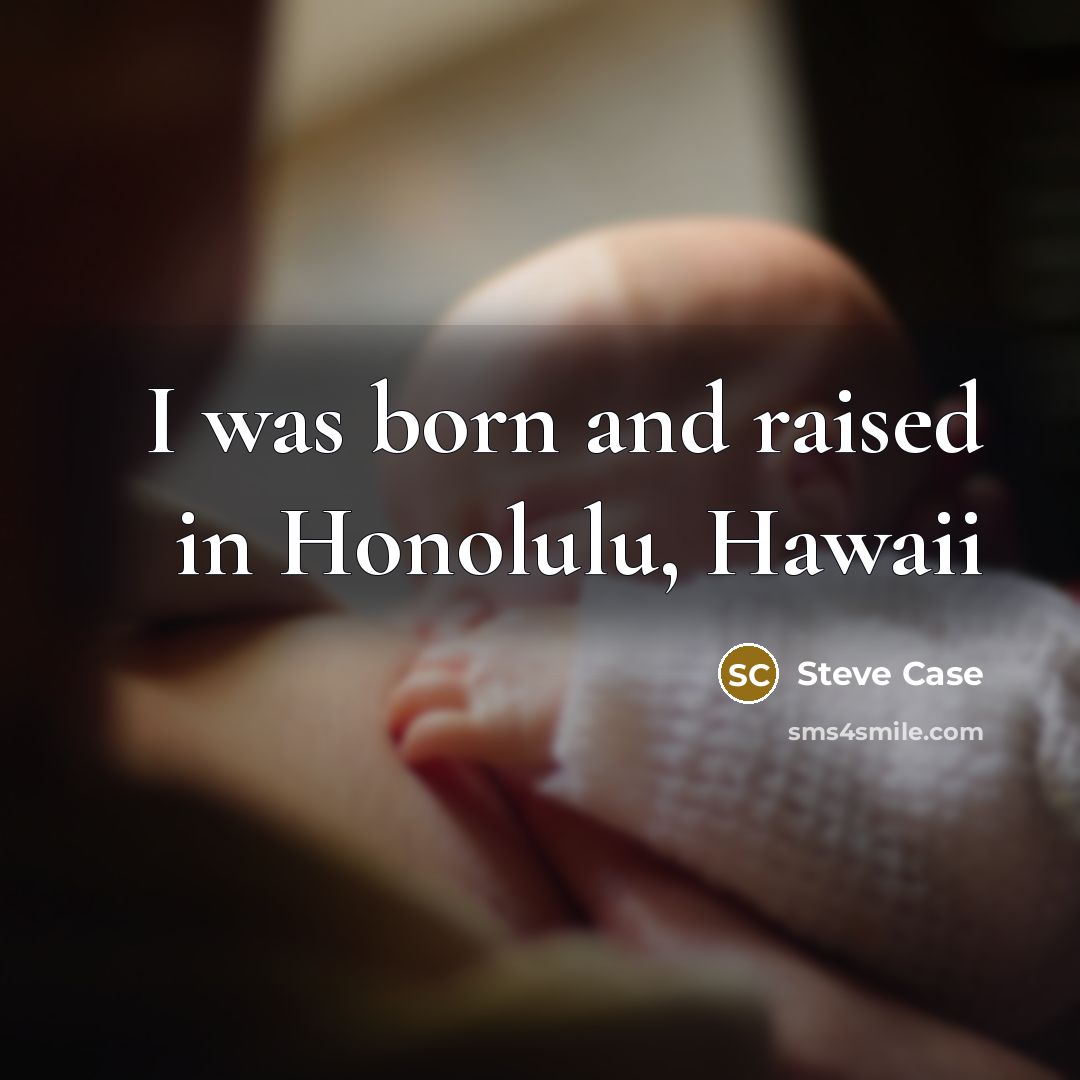 “I was born and raised in Honolulu, Hawaii…” quote by Steve Case