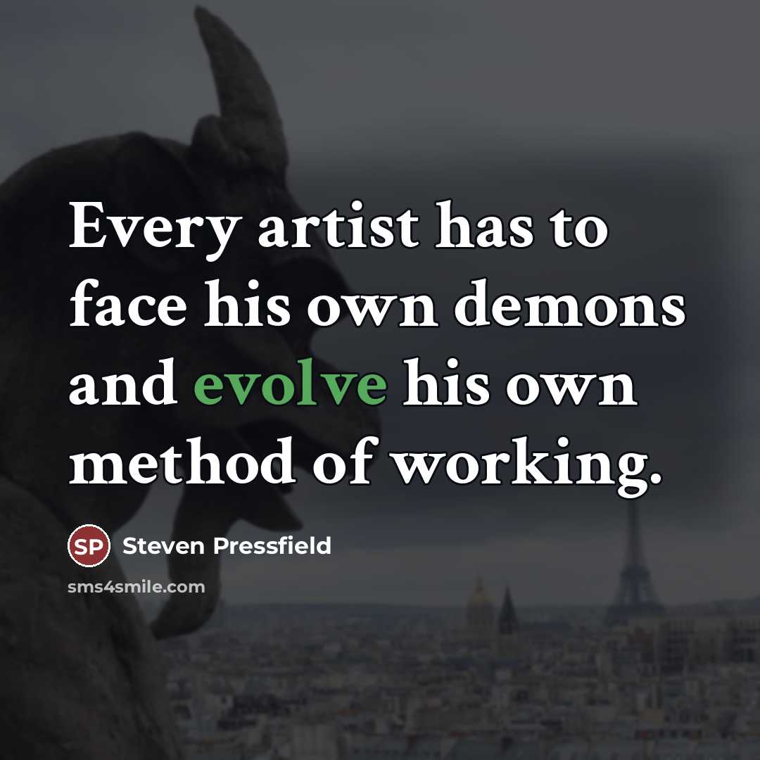 “Every artist has to face his own demons and evolve…” quote by Steven Pressfield